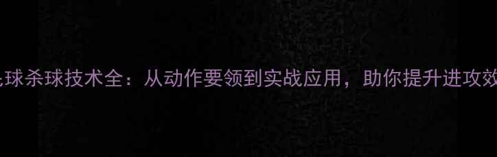 图片 羽毛球杀球技术全：从动作要领到实战应用，助你提升进攻效率1