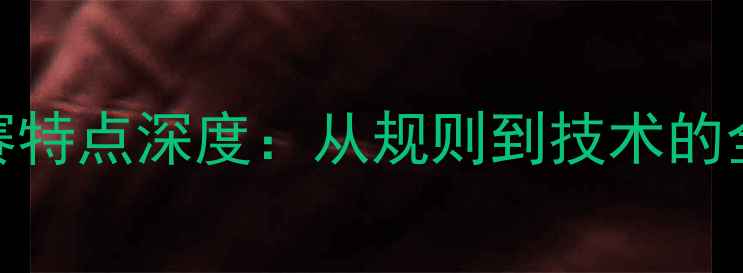 图片 羽毛球比赛特点深度：从规则到技术的全方位指南
