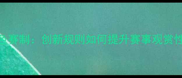 图片 羽毛球特色赛制：创新规则如何提升赛事观赏性与参与度