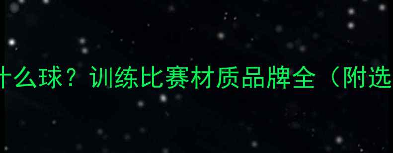 图片 羽毛球用什么球？训练比赛材质品牌全（附选购指南）2