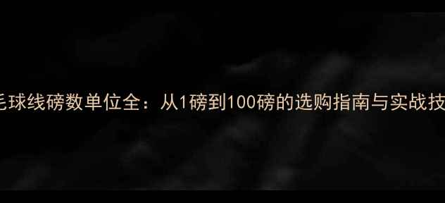图片 羽毛球线磅数单位全：从1磅到100磅的选购指南与实战技巧1