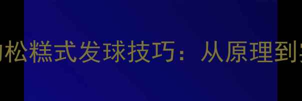 图片 羽毛球训练中的松糕式发球技巧：从原理到实战的完整指南