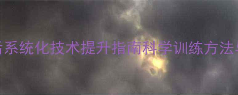 图片 羽毛球课后系统化技术提升指南科学训练方法与常见误区