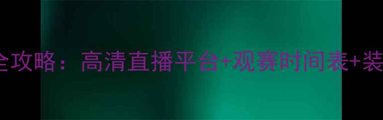 图片 羽毛球赛事全攻略：高清直播平台+观赛时间表+装备选购指南2