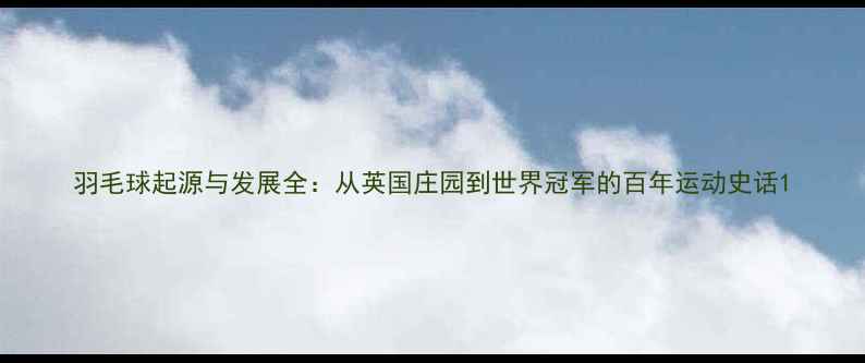 图片 羽毛球起源与发展全：从英国庄园到世界冠军的百年运动史话1