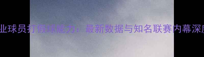 图片 职业球员打假球能力：最新数据与知名联赛内幕深度2