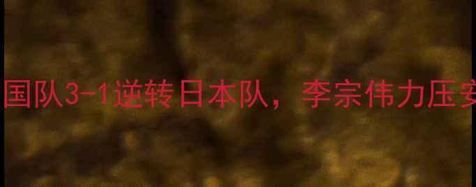 图片 苏杯经典战役：中国队3-1逆转日本队，李宗伟力压安赛龙成最大亮点2