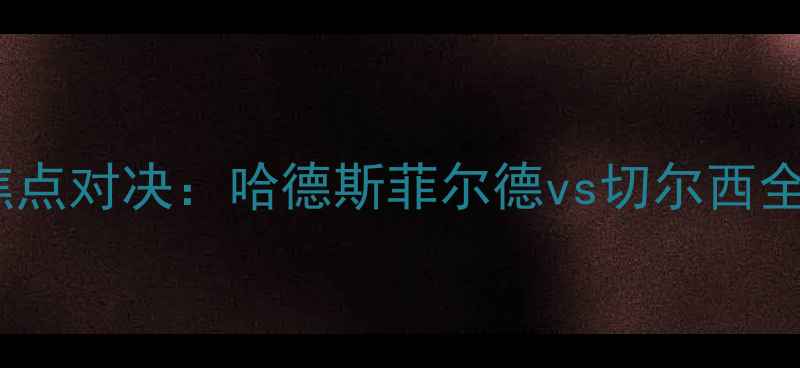 图片 英超焦点对决：哈德斯菲尔德vs切尔西全维度1