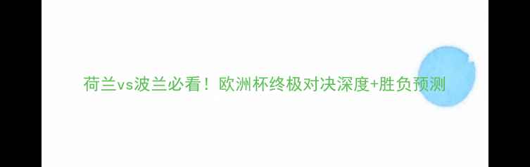 图片 荷兰vs波兰必看！欧洲杯终极对决深度+胜负预测