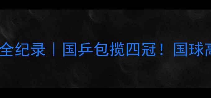 图片 莫斯科乒乓球世锦赛全纪录｜国乒包揽四冠！国球高光时刻+观赛指南全