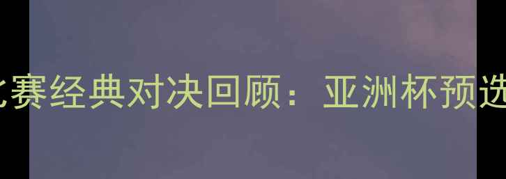 图片 菲律宾vs南韩足球比赛经典对决回顾：亚洲杯预选赛惊心动魄90分钟1