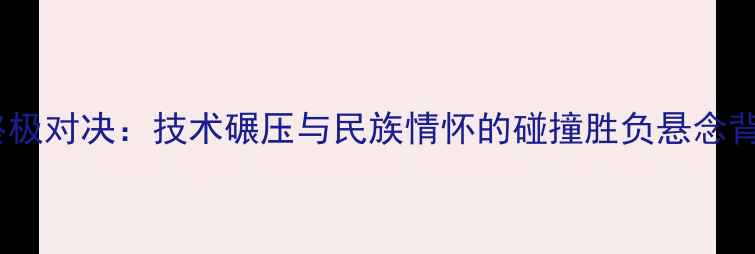 图片 西提猜VS一龙终极对决：技术碾压与民族情怀的碰撞胜负悬念背后的武术革命2