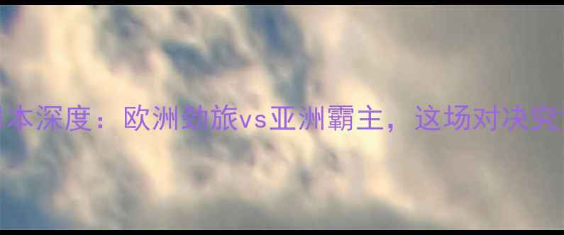图片 西班牙女足vs日本深度：欧洲劲旅vs亚洲霸主，这场对决究竟谁更胜一筹？