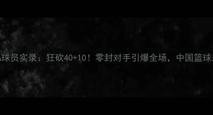 图片 詹姆斯单挑CBA球员实录：狂砍40+10！零封对手引爆全场，中国篮球差距一目了然2