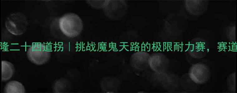 图片 贵州晴隆二十四道拐｜挑战魔鬼天路的极限耐力赛，赛道全！🏁