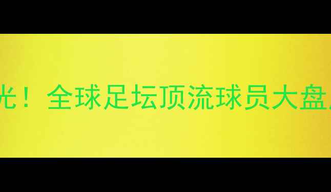 图片 赛季23号球员最新名单曝光！全球足坛顶流球员大盘点（附完整名单及数据）1