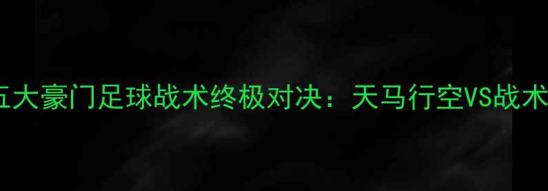 图片 赛季五大豪门足球战术终极对决：天马行空VS战术狂潮2