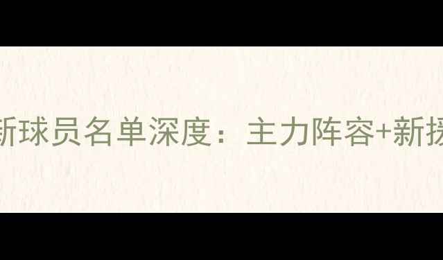 图片 赛季山东男篮最新球员名单深度：主力阵容+新援动向+未来展望2