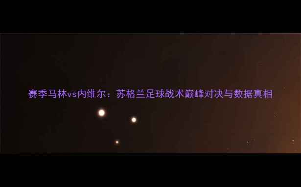图片 赛季马林vs内维尔：苏格兰足球战术巅峰对决与数据真相