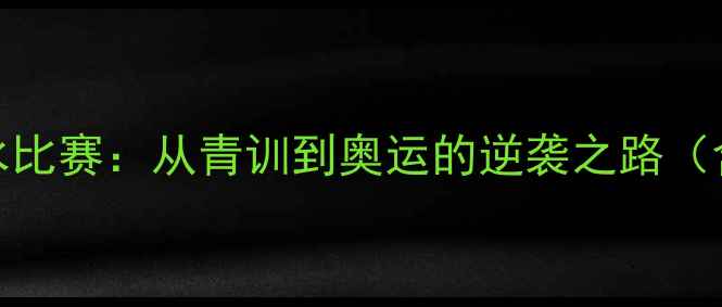图片 跳水比赛军军的跳水比赛：从青训到奥运的逆袭之路（含技术与励志故事）