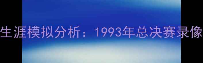 图片 迈克尔·乔丹奇才队生涯模拟分析：1993年总决赛录像深度解密与历史启示
