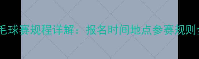 图片 迎春羽毛球赛规程详解：报名时间地点参赛规则全攻略2