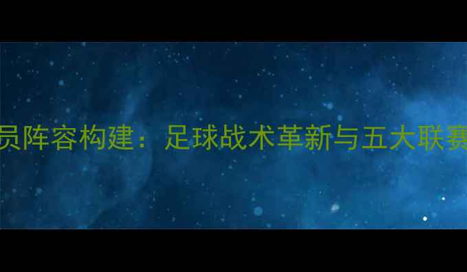 图片 速度型球员阵容构建：足球战术革新与五大联赛实战案例