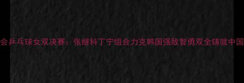 图片 里约奥运会乒乓球女双决赛：张继科丁宁组合力克韩国强敌智勇双全铸就中国金牌传奇