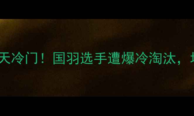图片 里约羽毛球赛惊天冷门！国羽选手遭爆冷淘汰，场外内幕曝光！2