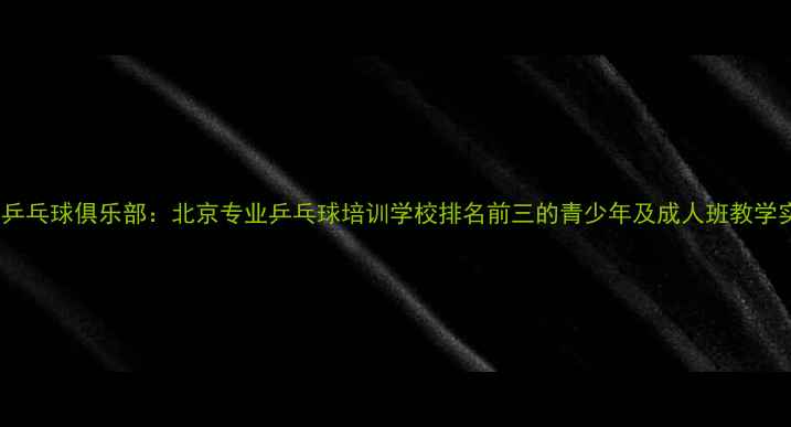 图片 金亚乒乓球俱乐部：北京专业乒乓球培训学校排名前三的青少年及成人班教学实践1