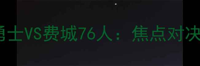 图片 金州勇士VS费城76人：焦点对决深度2