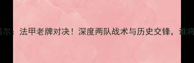图片 阿弗尔VS欧塞尔：法甲老牌对决！深度两队战术与历史交锋，谁将问鼎冠军？2