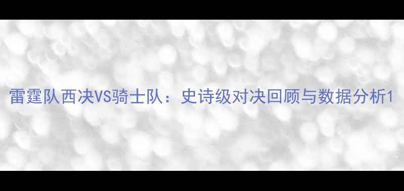 图片 雷霆队西决VS骑士队：史诗级对决回顾与数据分析1