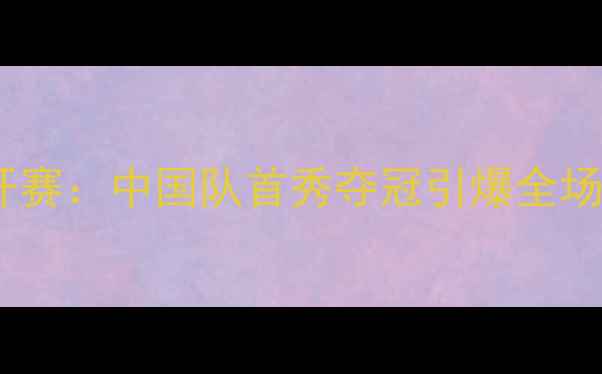 图片 青岛羽毛球亚锦赛燃情开赛：中国队首秀夺冠引爆全场，全民关注赛事亮点全2