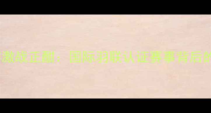 图片 韩国羽毛球黄金大师赛激战正酣：国际羽联认证赛事背后的巅峰对决与技术革新2