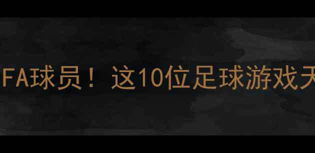 图片 颜值与实力并存的FIFA球员！这10位足球游戏天花板你玩过几个？1