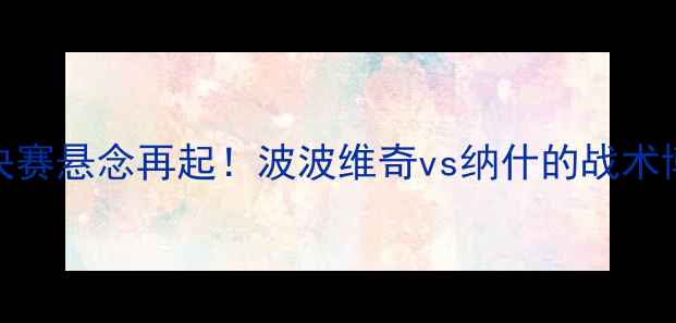 图片 马刺VS篮网首发：西部决赛悬念再起！波波维奇vs纳什的战术博弈与核心球员对决分析