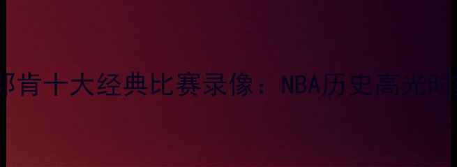图片 马刺传奇邓肯十大经典比赛录像：NBA历史高光时刻全回顾2