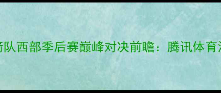 图片 马刺队vs火箭队西部季后赛巅峰对决前瞻：腾讯体育深度双雄博弈