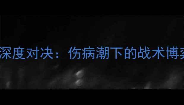 图片 骑士vs鹈鹕深度对决：伤病潮下的战术博弈与胜负手2