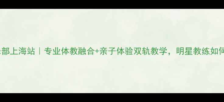 图片 高军乒乓球俱乐部上海站｜专业体教融合+亲子体验双轨教学，明星教练如何培养国乒苗子1