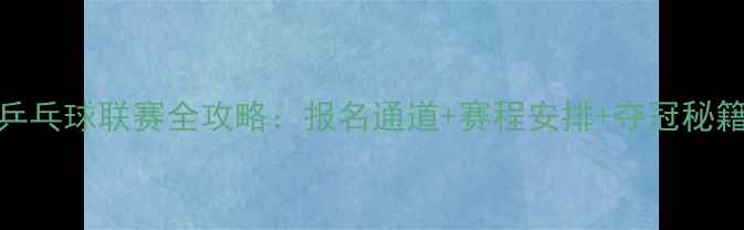 图片 高校乒乓球联赛全攻略：报名通道+赛程安排+夺冠秘籍🏓💥