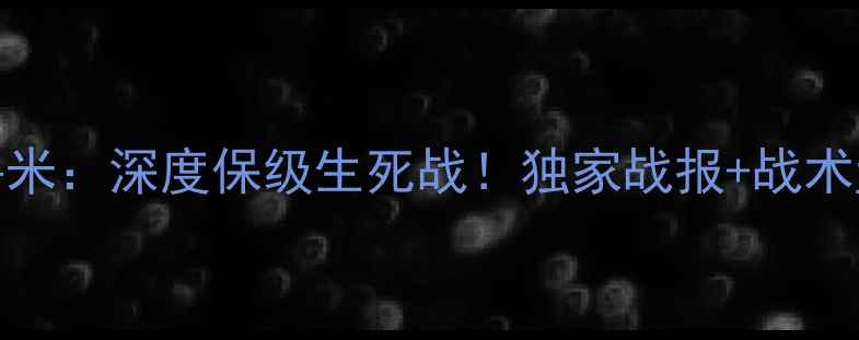 图片 高清直播巴拉竞VS鲁米：深度保级生死战！独家战报+战术盘点，附观赛指南🔥