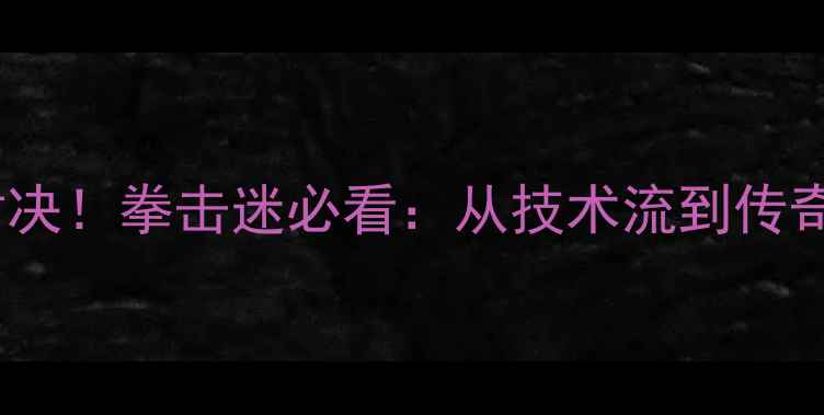 图片 麦达纳VS梅威瑟终极对决！拳击迷必看：从技术流到传奇王者的30年恩怨全✨2