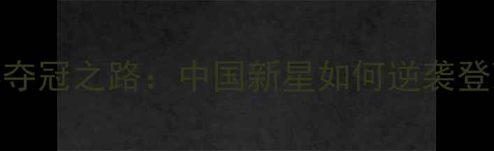 图片 齐菲乒乓球全国锦标赛夺冠之路：中国新星如何逆袭登顶？乒乓球全国赛深度
