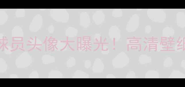 图片 🌟FIFA足球经理球员头像大曝光！高清壁纸+解锁攻略全🌟1