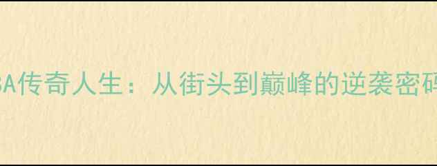 图片 🌟NBA传奇人生：从街头到巅峰的逆袭密码🌟2