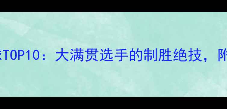 图片 🌟乒乓球世界神球TOP10：大满贯选手的制胜绝技，附动作分解教程🌟1