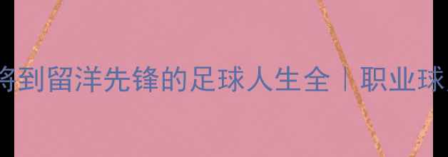 图片 🌟姚均晟：从上海小将到留洋先锋的足球人生全｜职业球员成长路径拆解🏟️1