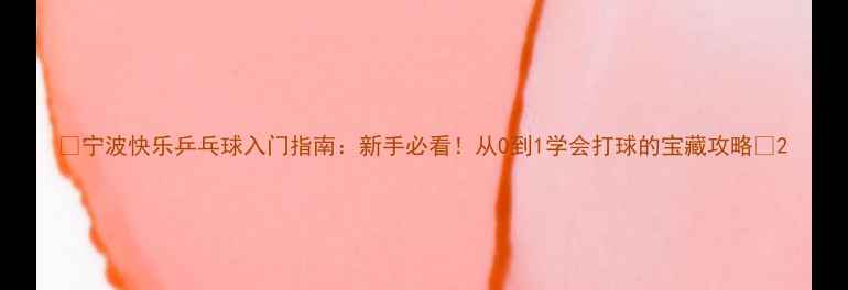 图片 🌟宁波快乐乒乓球入门指南：新手必看！从0到1学会打球的宝藏攻略🌟2
